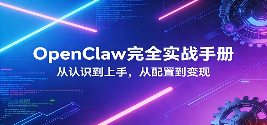 OpenClaw完全实战宝典：零基础上手，深度配置，商业变现-源研社