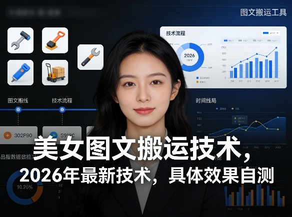 美女图文搬运技术，2026年最新技术，具体效果自测-源研社