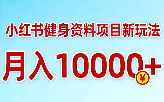 小红书健身资料项目最新玩法，月入10000＋，收益潜力可以无限放大-源研社