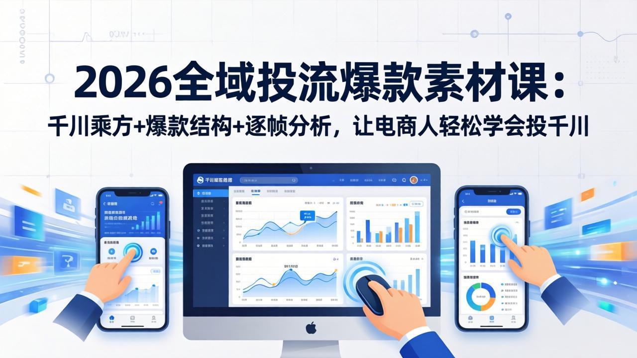 2026全域投流爆款素材课：千川乘方+爆款结构+逐帧分析，让电商人轻松学会投千川-源研社