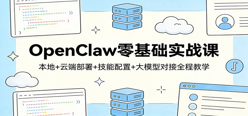 OpenClaw零基础实战课：本地+云端部署+技能配置+大模型对接全程教学-源研社